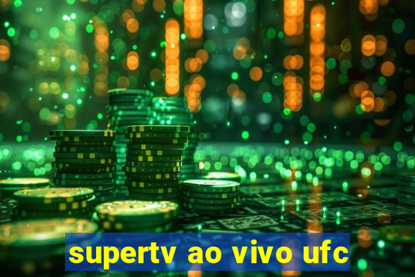 supertv ao vivo ufc